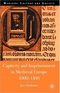 Coperta cărții 'Captivity and Imprisonment in Medieval Europe, 1000-1300 - J. Dunbabin'