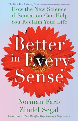 Better in Every Sense: How the New Science of Sensation Can Help You Reclaim Your Life - Norman Farb