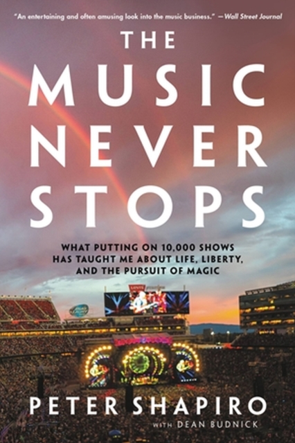 The Music Never Stops: What Putting on 10,000 Shows Has Taught Me about Life, Liberty, and the Pursuit of Magic - Peter Shapiro