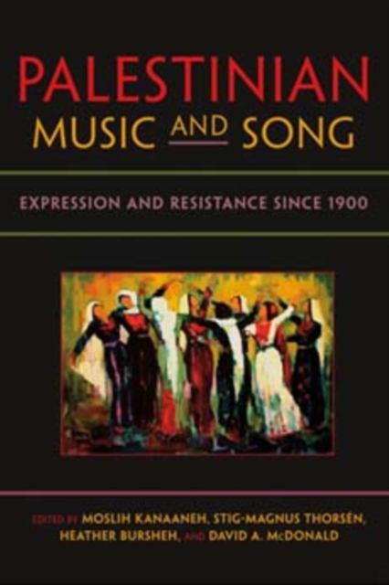 Palestinian Music and Song: Expression and Resistance Since 1900 - Moslih Kanaaneh