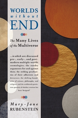 Worlds Without End: The Many Lives of the Multiverse - Mary-jane Rubenstein