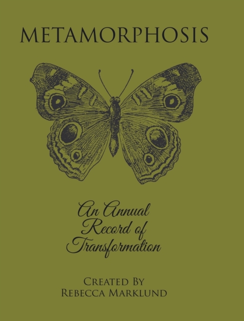 Metamorphosis: An Annual Record of Transformation - Rebecca Marklund