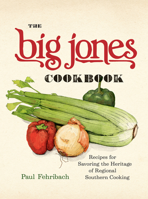 The Big Jones Cookbook: Recipes for Savoring the Heritage of Regional Southern Cooking - Paul Fehribach