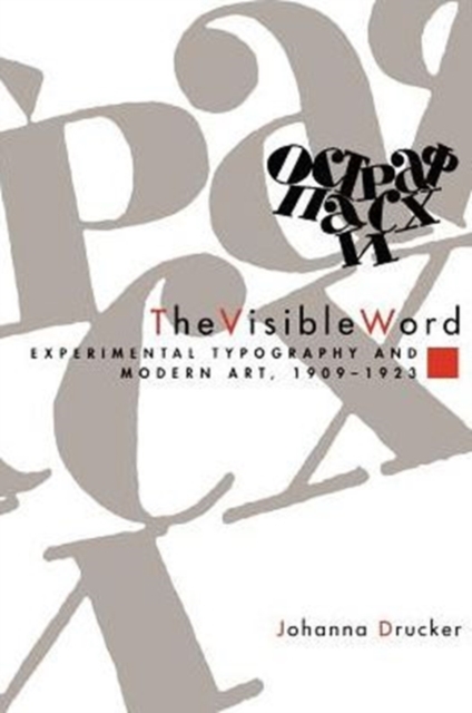 The Visible Word: Experimental Typography and Modern Art, 1909-1923 - Johanna Drucker