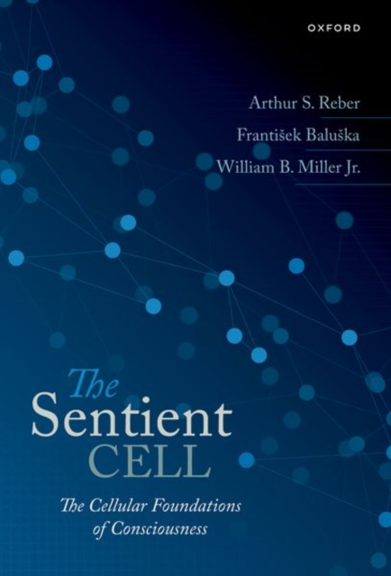 The Sentient Cell: The Cellular Foundations of Consciousness - Arthur S. Reber