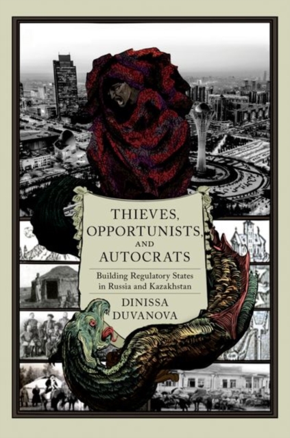 Thieves, Opportunists, and Autocrats: Building Regulatory States in Russia and Kazakhstan - Dinissa Duvanova