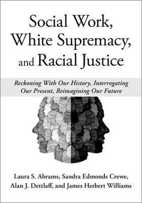 Social Work, White Supremacy, and Racial Justice: Reckoning with Our History, Interrogating Our Present, Reimagining Our Future - Laura Abrams