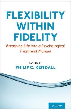 Poza produsului Flexibility Within Fidelity: Breathing Life Into a Psychological Treatment Manual - Philip C. Kendall