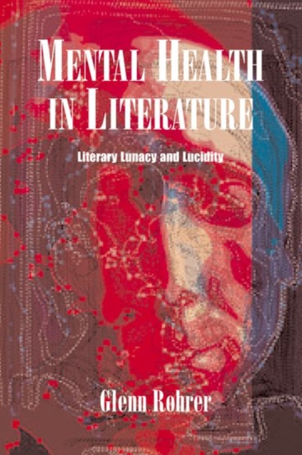 Mental Health in Literature: Literary Lunacy and Lucidity - Glen Rohrer