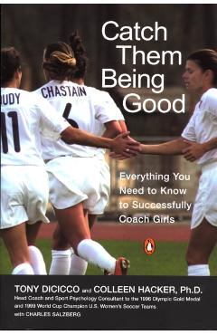 Coperta cărții 'Catch Them Being Good: Everything You Need to Know to Successfully Coach Girls - Tony Dicicco'