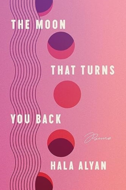 The Moon That Turns You Back: Poems - Hala Alyan