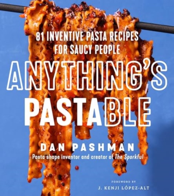 Anything's Pastable: 81 Inventive Pasta Recipes for Saucy People - Dan Pashman