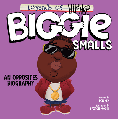 Legends of Hip-Hop: Biggie Smalls: An Opposites Biography - Pen Ken