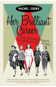 Coperta cărții 'Her Brilliant Career: Ten Extraordinary Women of the Fifties - Rachel Cooke'