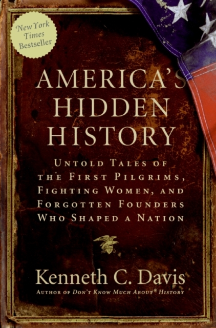 America's Hidden History: Untold Tales of the First Pilgrims, Fighting Women, and Forgotten Founders Who Shaped a Nation - Kenneth C. Davis