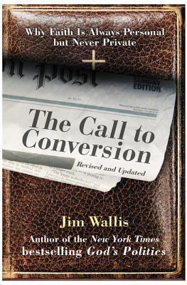 The Call to Conversion: Why Faith Is Always Personal But Never Private - Jim Wallis