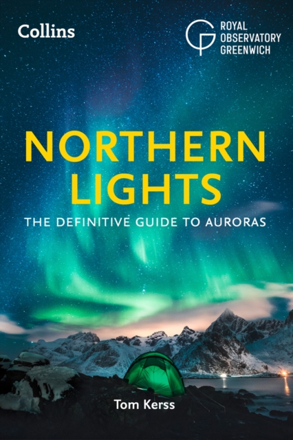 The Northern Lights: The Definitive Guide to Auroras - Tom Kerss