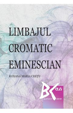 Poza produsului Limbajul cromatic eminescian - Roxana Maria Cretu