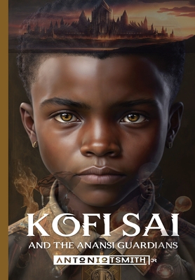 Kofi Sai And The Anansi Guardians - Antonio T. Smith
