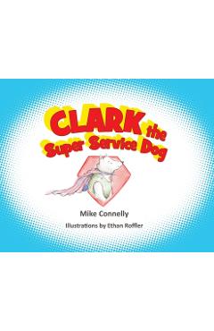 Coperta cărții 'Clark the Super Service Dog - Mike Connelly'