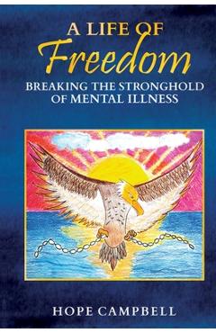 Coperta cărții 'A Life of Freedom: Breaking the Stronghold of Mental Illness - Hope Campbell'