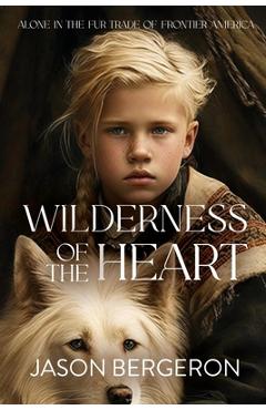 Coperta cărții 'Wilderness of the Heart - Jason Bergeron'