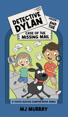 Detective Dylan and the Case of the Missing Mail: A Youth Sleuths Chapter Books Series - Mj Murray