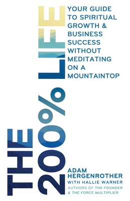 The 200% Life: Your Guide to Spiritual Growth & Business Success Without Meditating on a Mountaintop - Hallie Warner
