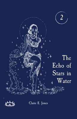 The Echo of Stars in Water - Claire E. Jones