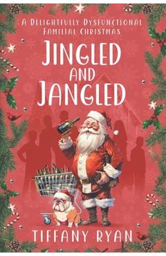 Coperta cărții 'Jingled and Jangled: A Delightfully Dysfunctional Familial Christmas - Tiffany Ryan'