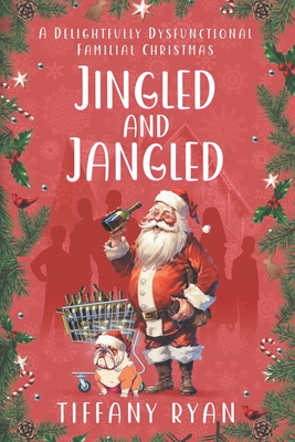 Jingled and Jangled: A Delightfully Dysfunctional Familial Christmas - Tiffany Ryan