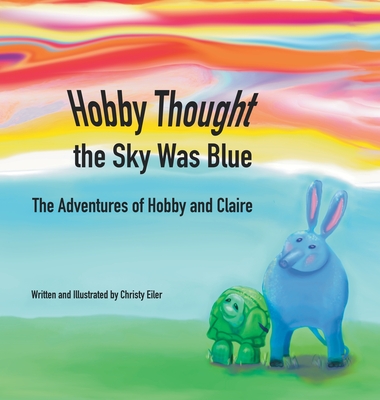 Hobby Thought the Sky Was Blue: The Adventures of Hobby and Claire - Christy Eiler