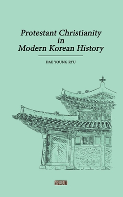 Protestant Christianity in Modern Korean History - Dae Young Ryu