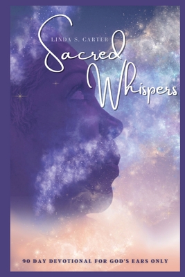 Sacred Whispers: 90 Day Devotional for God's Ears Only - Linda S. S. Carter