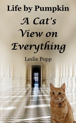 Life by Pumpkin: A Cat's View on Everything - Leslie Popp