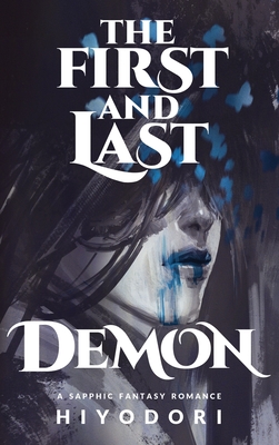 Coperta cărții 'The First and Last Demon: A Sapphic Fantasy Romance - Hiyodori'