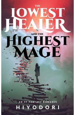 Coperta cărții 'The Lowest Healer and the Highest Mage: An FF Fantasy Romance - Hiyodori'