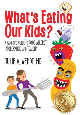 What's Eating Our Kids?: A Parent's Guide to Food Allergy, Intolerance, and Toxicity - Julie A. Wendt