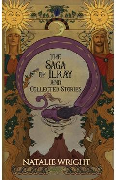Coperta cărții 'The Saga of Ilkay and Collected Stories: A Season of the Dragon Companion Storybook - Natalie Wright'