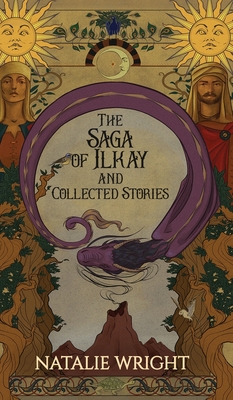 The Saga of Ilkay and Collected Stories: A Season of the Dragon Companion Storybook - Natalie Wright