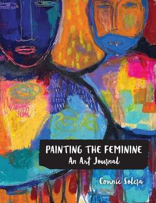 Painting the Feminine: An Art Journal - Connie Solera