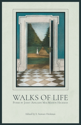 Walks of Life: Poems by Janet Adelaide MacMahon Hickman - Janet Macmahon Hickman