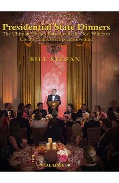 Coperta cărții 'Presidential State Dinners: The Ultimate Dishes Paired with the Best Wines to Create Your Special Evening - Bill Stefan'