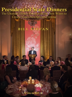 Coperta cărții 'Presidential State Dinners: The Ultimate Dishes Paired with the Best Wines to Create Your Special Evening - Bill Stefan'