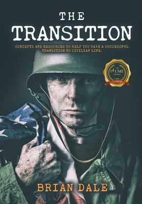 The Transition: Concepts and Resources to Help You Have a Successful Transition to Civilian Life - Brian Dale