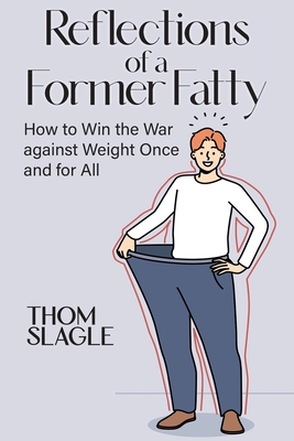 Coperta cărții 'Reflections of a Former Fatty: How to Win the War against Weight Once and for All - Thom Slagle'
