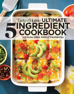 Taste of Home Ultimate 5 Ingredient Cookbook: Save Time, Save Money, and Save Stress--Your Best Home-Cooked Meal Is Only 5 Ingredients Away! - Taste Of Home