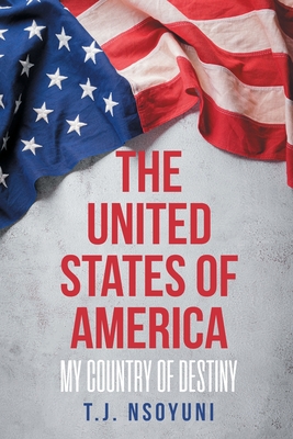 The United States of America: My Country of Destiny - T. J. Nsoyuni