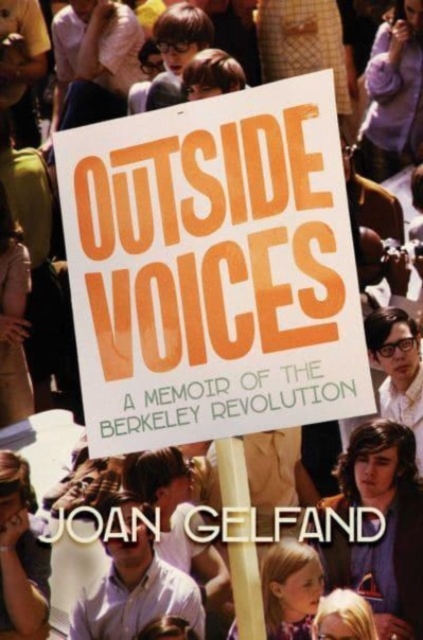 Outside Voices: A Memoir of the Berkeley Revolution - Joan Gelfand