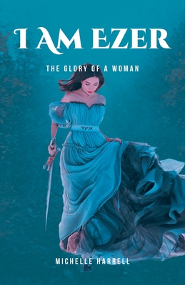 I Am Ezer: The Glory of a Woman - Michelle Harrell